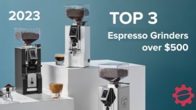 Top 3 Espresso Grinders over $500 of 2023!